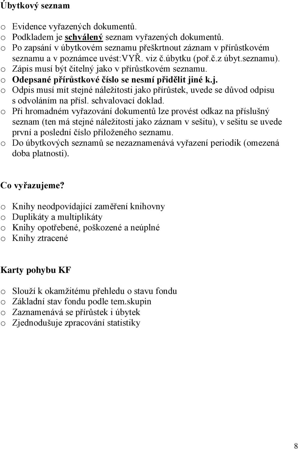 o Odepsané přírůstkové číslo se nesmí přidělit jiné k.j. o Odpis musí mít stejné náležitosti jako přírůstek, uvede se důvod odpisu s odvoláním na přísl. schvalovací doklad.