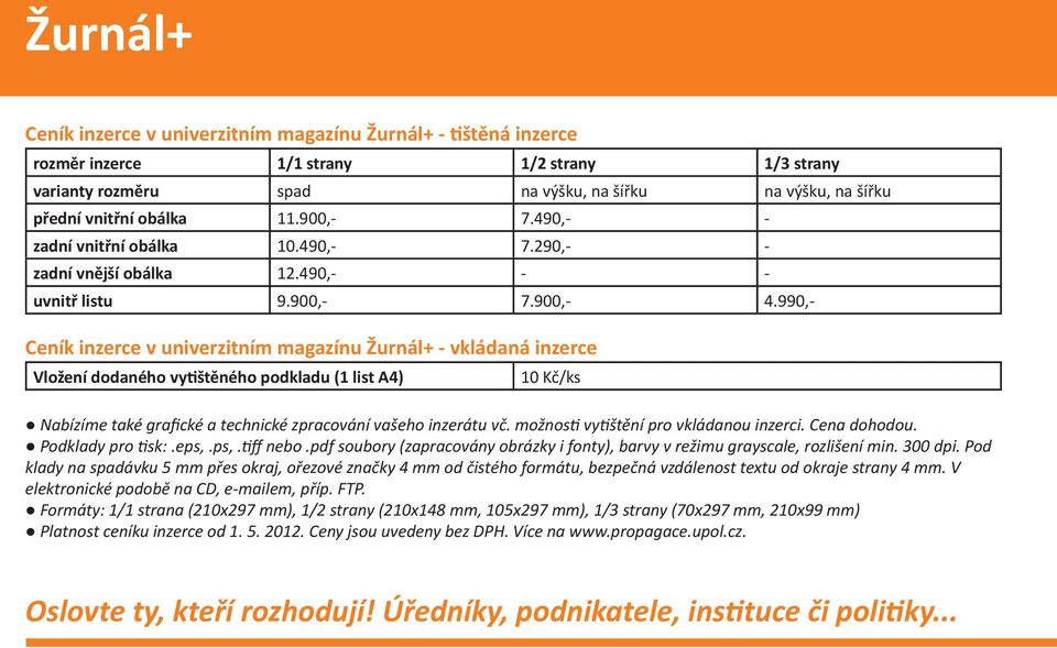 990,- Ceník inzerce v univerzitním magazínu Žurnál+ - vkládaná inzerce Vložení dodaného vytištěného podkladu (1 list A4) 10 Kč/ks Nabízíme také grafické a technické zpracování vašeho inzerátu vč.