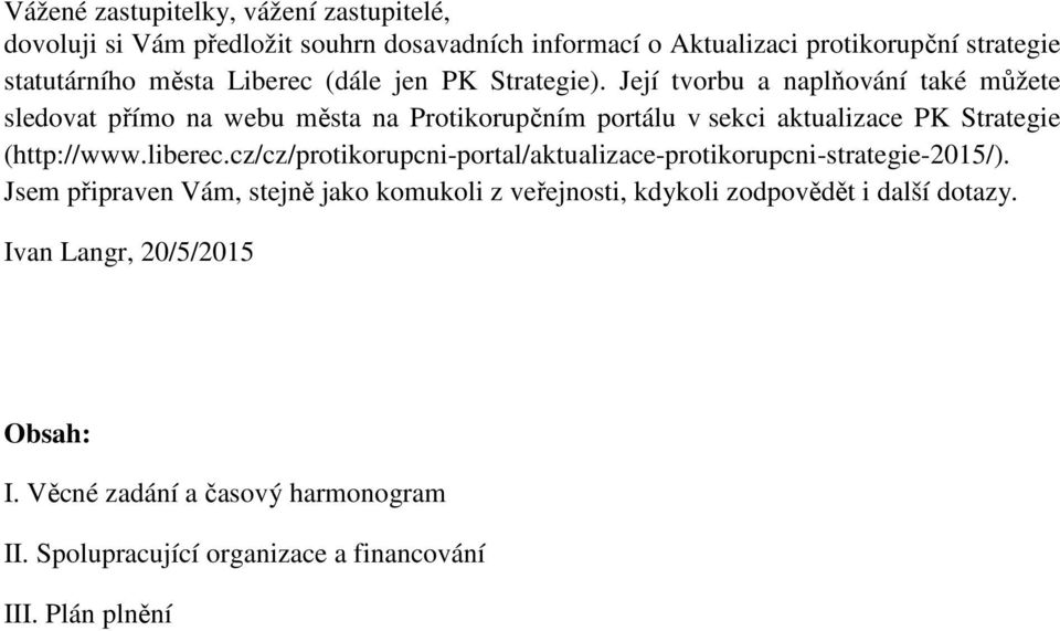 Její tvorbu a naplňování také můžete sledovat přímo na webu města na Protikorupčním portálu v sekci aktualizace PK Strategie (http://www.liberec.