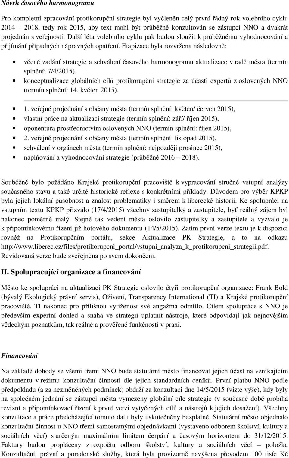 Etapizace byla rozvržena následovně: věcné zadání strategie a schválení časového harmonogramu aktualizace v radě města (termín splnění: 7/4/2015), konceptualizace globálních cílů protikorupční