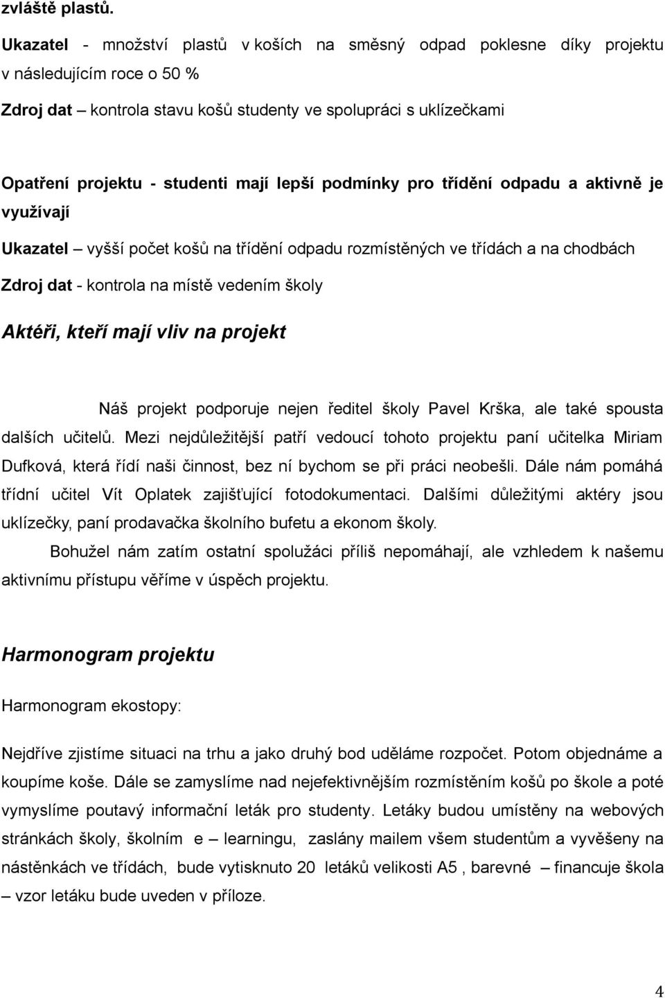 mají lepší podmínky pro třídění odpadu a aktivně je využívají Ukazatel vyšší počet košů na třídění odpadu rozmístěných ve třídách a na chodbách Zdroj dat - kontrola na místě vedením školy Aktéři,