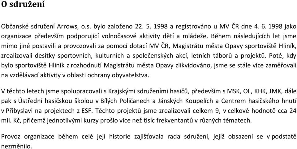 letních táborů a projektů. Poté, kdy bylo sportoviště Hliník z rozhodnutí Magistrátu města Opavy zlikvidováno, jsme se stále více zaměřovali na vzdělávací aktivity v oblasti ochrany obyvatelstva.