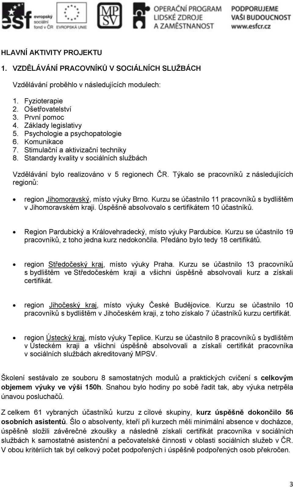 Týkalo se pracovníků z následujících regionů: region Jihomoravský, místo výuky Brno. Kurzu se účastnilo 11 pracovníků s bydlištěm v Jihomoravském kraji.