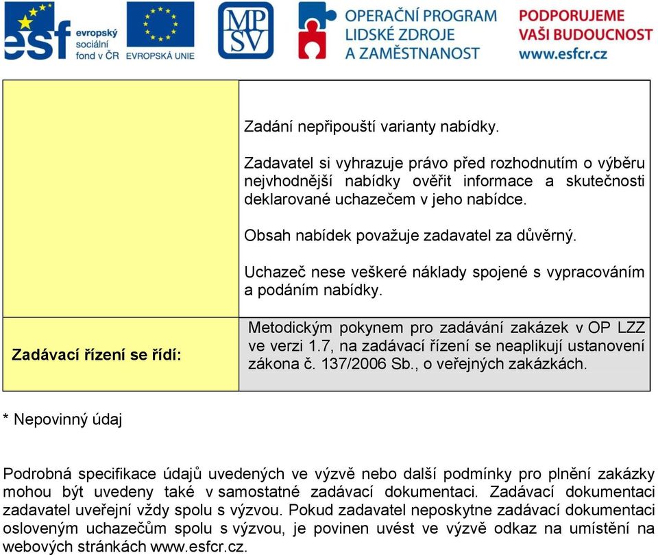 Zadávací řízení se řídí: Metodickým pokynem pro zadávání zakázek v OP LZZ ve verzi 1.7, na zadávací řízení se neaplikují ustanovení zákona č. 137/2006 Sb., o veřejných zakázkách.