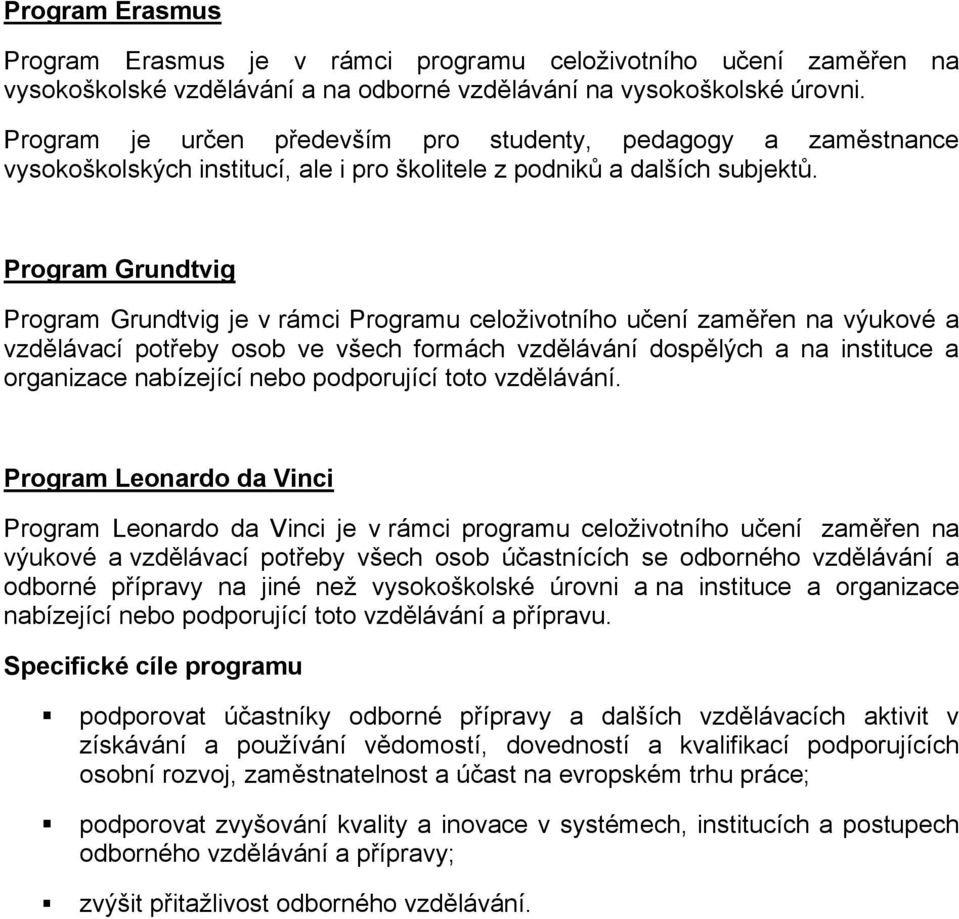 Program Grundtvig Program Grundtvig je v rámci Programu celoživotního učení zaměřen na výukové a vzdělávací potřeby osob ve všech formách vzdělávání dospělých a na instituce a organizace nabízející