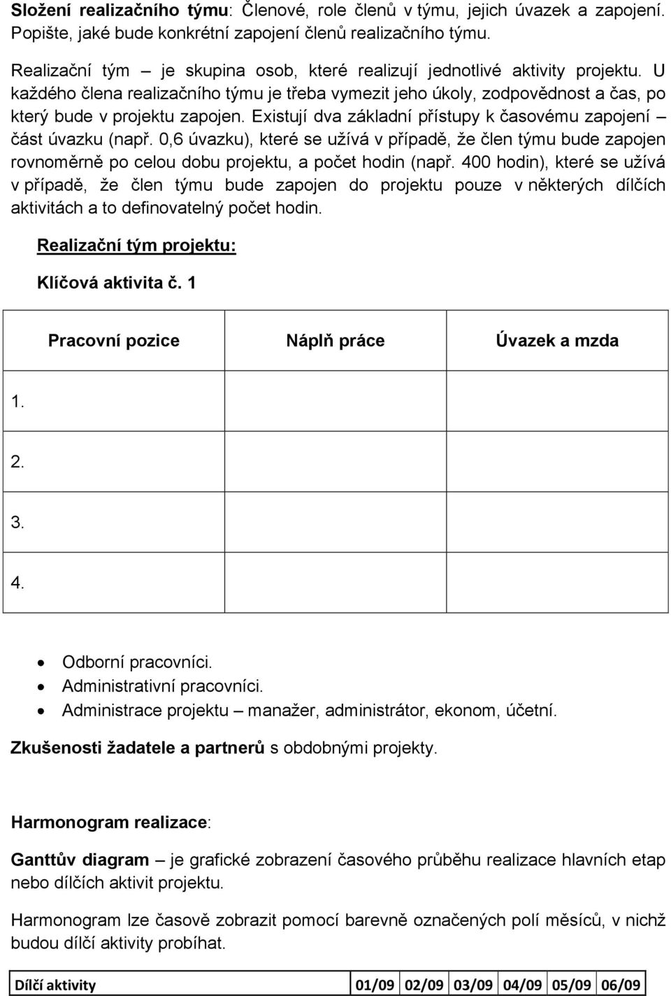 Existují dva základní přístupy k časovému zapojení část úvazku (např. 0,6 úvazku), které se užívá v případě, že člen týmu bude zapojen rovnoměrně po celou dobu projektu, a počet hodin (např.