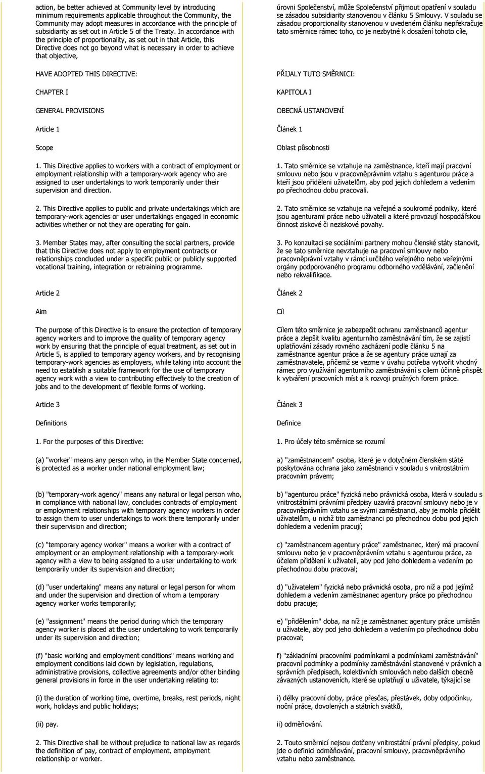 In accordance with the principle of proportionality, as set out in that Article, this Directive does not go beyond what is necessary in order to achieve that objective, HAVE ADOPTED THIS DIRECTIVE: