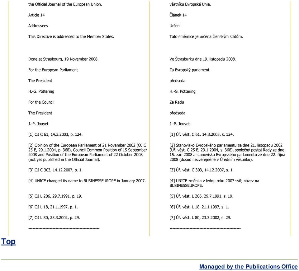 Jouyet Za Evropský parlament předseda H.-G. Pöttering Za Radu předseda J.-P. Jouyet [1] OJ C 61, 14.3.2003, p. 124. [1] Úř. věst. C 61, 14.3.2003, s. 124. [2] Opinion of the European Parliament of 21 November 2002 (OJ C 25 E, 29.