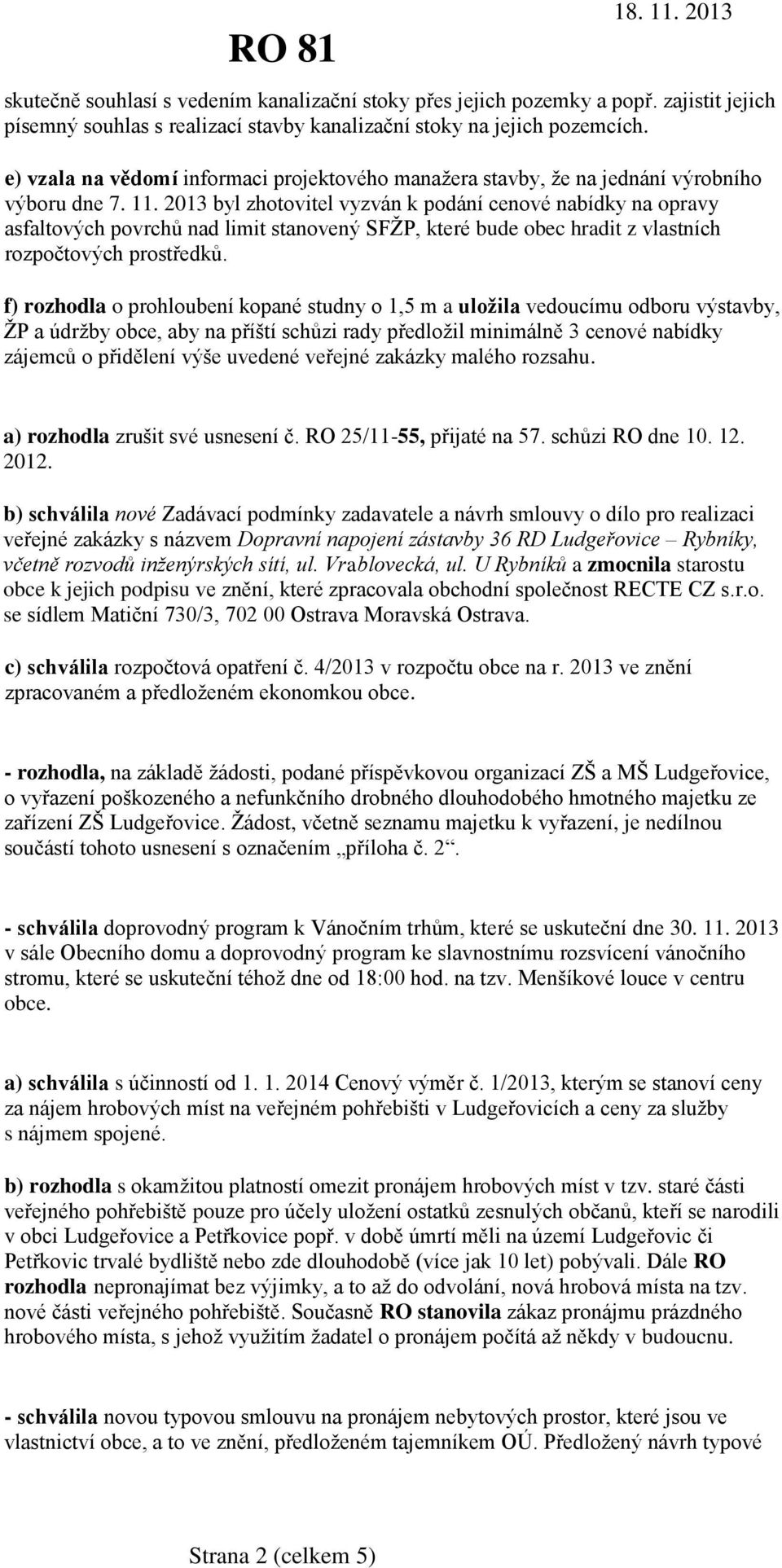 2013 byl zhotovitel vyzván k podání cenové nabídky na opravy asfaltových povrchů nad limit stanovený SFŽP, které bude obec hradit z vlastních rozpočtových prostředků.