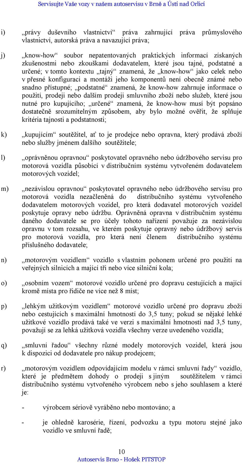 přístupné; podstatné znamená, že know-how zahrnuje informace o použití, prodeji nebo dalším prodeji smluvního zboží nebo služeb, které jsou nutné pro kupujícího; určené znamená, že know-how musí být