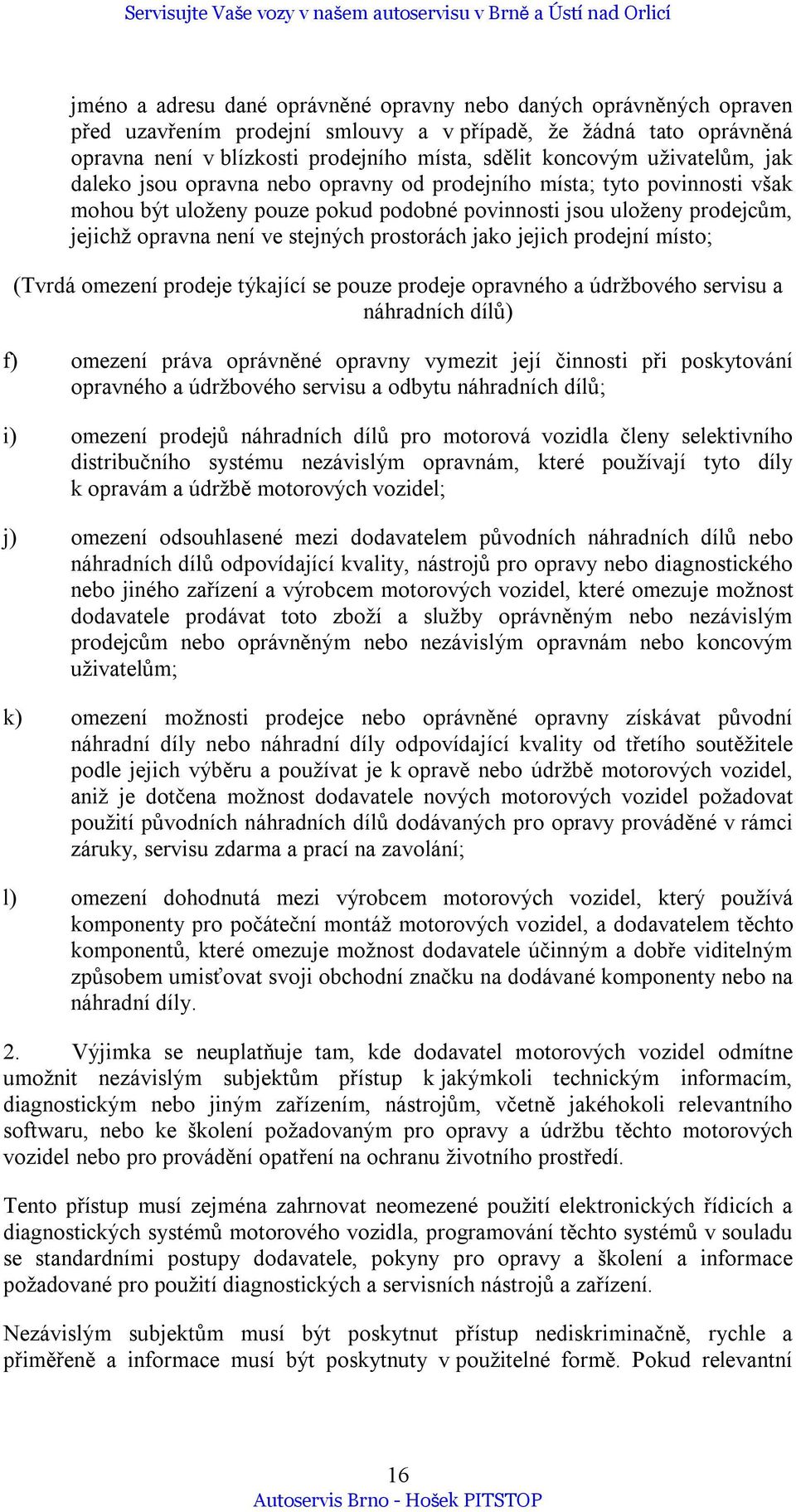 prostorách jako jejich prodejní místo; (Tvrdá omezení prodeje týkající se pouze prodeje opravného a údržbového servisu a náhradních dílů) f) omezení práva oprávněné opravny vymezit její činnosti při