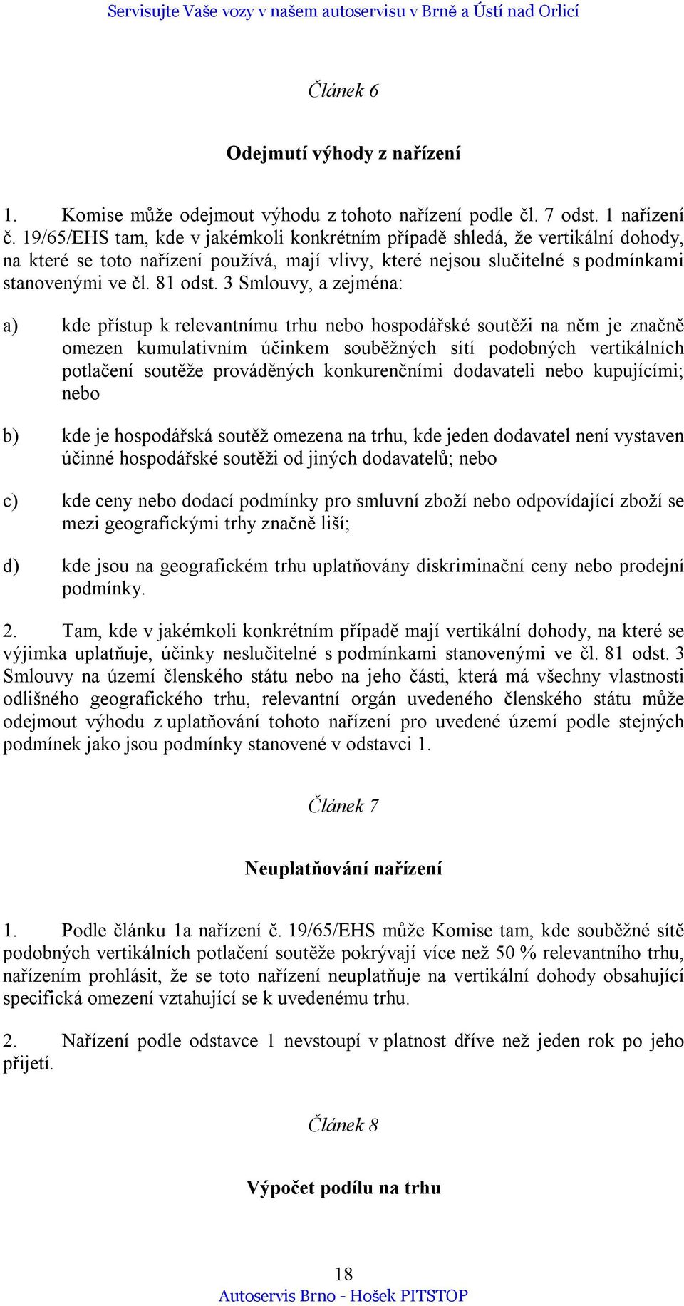 3 Smlouvy, a zejména: a) kde přístup k relevantnímu trhu nebo hospodářské soutěži na něm je značně omezen kumulativním účinkem souběžných sítí podobných vertikálních potlačení soutěže prováděných