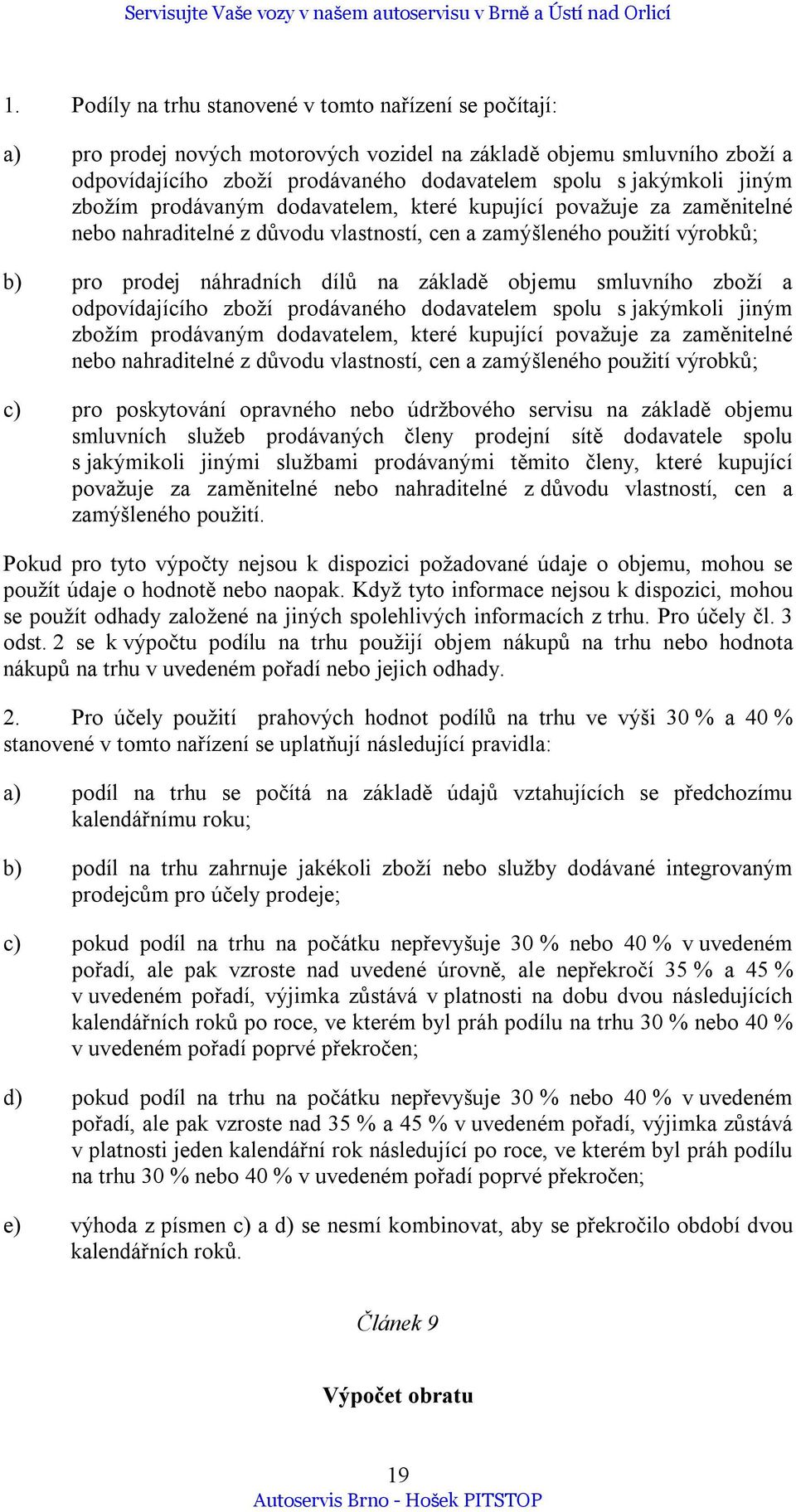 smluvního zboží a odpovídajícího zboží prodávaného dodavatelem spolu s jakýmkoli jiným zbožím prodávaným dodavatelem, které kupující považuje za zaměnitelné nebo nahraditelné z důvodu vlastností, cen