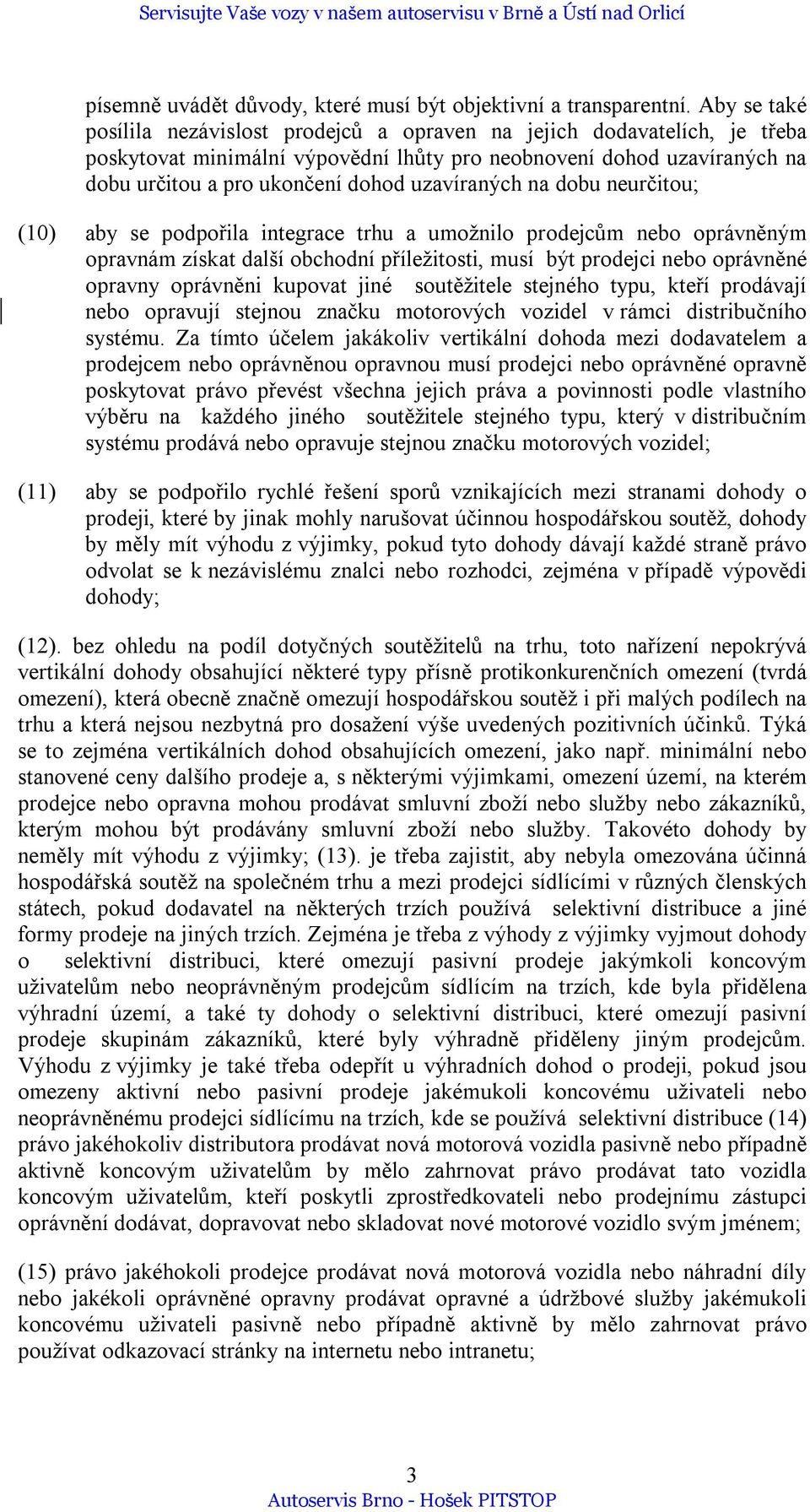 uzavíraných na dobu neurčitou; (10) aby se podpořila integrace trhu a umožnilo prodejcům nebo oprávněným opravnám získat další obchodní příležitosti, musí být prodejci nebo oprávněné opravny