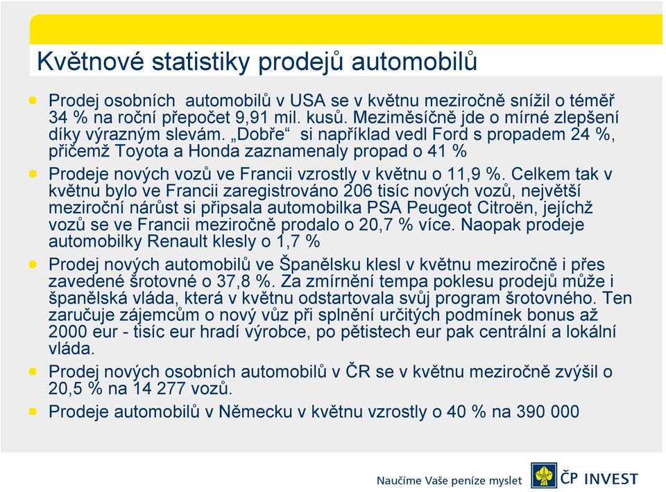 Dobře si například vedl Ford s propadem 24 %, přičemž Toyota a Honda zaznamenaly propad o 41 % Prodeje nových vozů ve Francii vzrostly v květnu o 11,9 %.