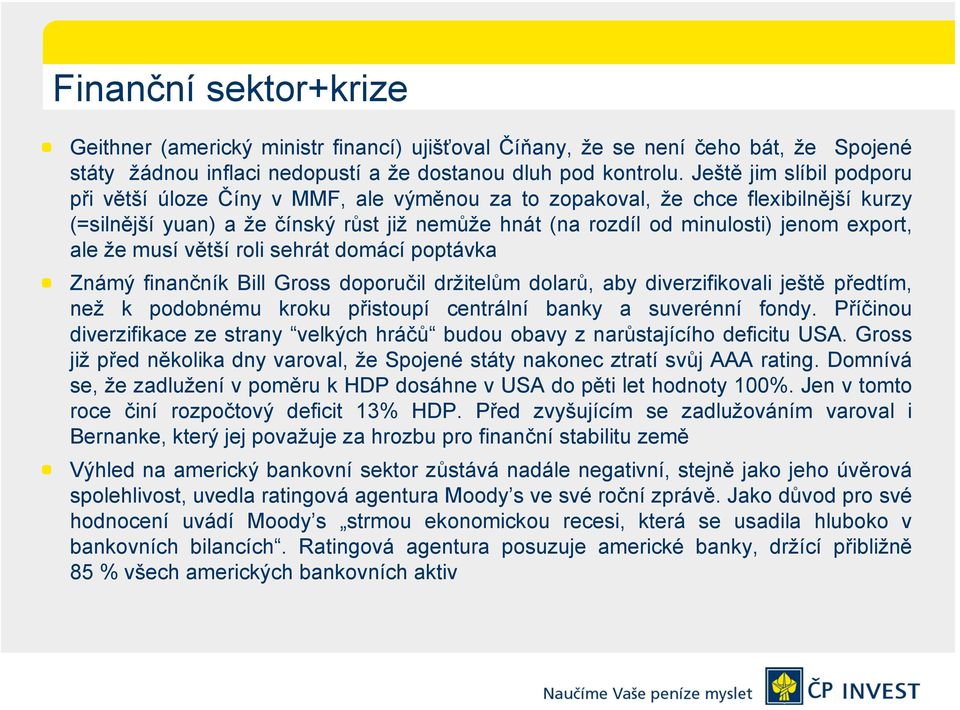 ale že musí větší roli sehrát domácí poptávka Známý finančník Bill Gross doporučil držitelům dolarů, aby diverzifikovali ještě předtím, než k podobnému kroku přistoupí centrální banky a suverénní