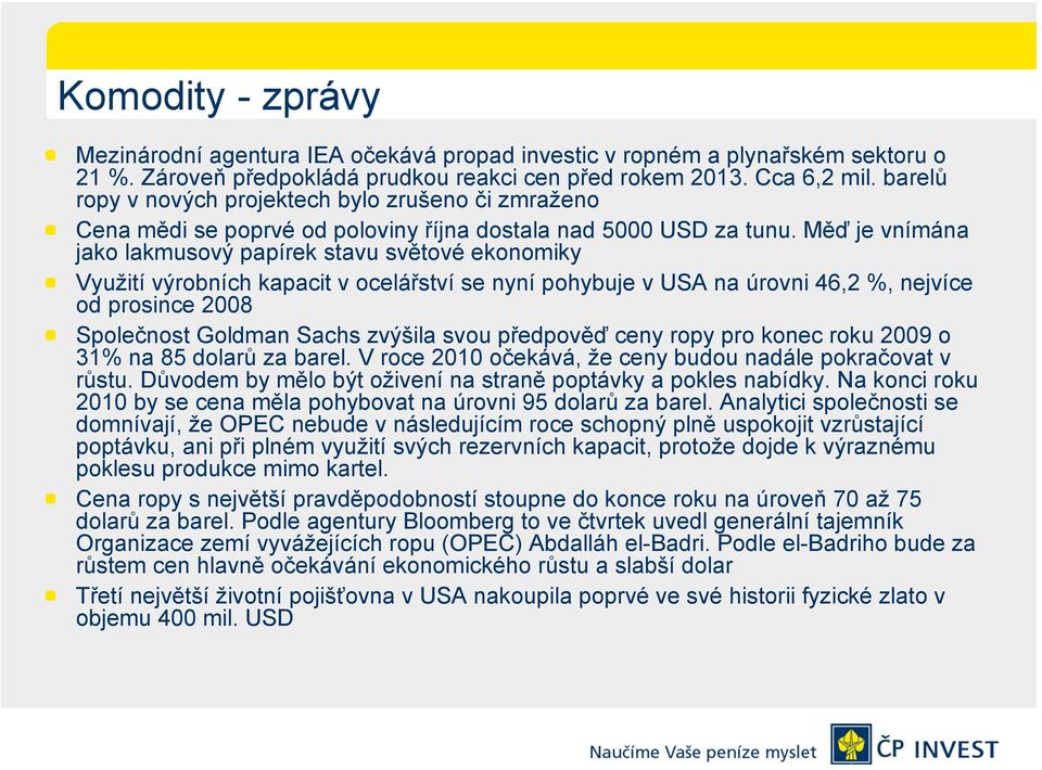 Měď je vnímána jako lakmusový papírek stavu světové ekonomiky Využití výrobních kapacit v ocelářství se nyní pohybuje v USA na úrovni 46,2 %, nejvíce od prosince 2008 Společnost Goldman Sachs zvýšila