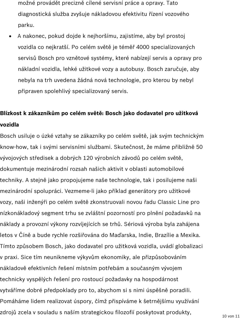 Po celém světě je téměř 4000 specializovaných servisů Bosch pro vznětové systémy, které nabízejí servis a opravy pro nákladní vozidla, lehké užitkové vozy a autobusy.