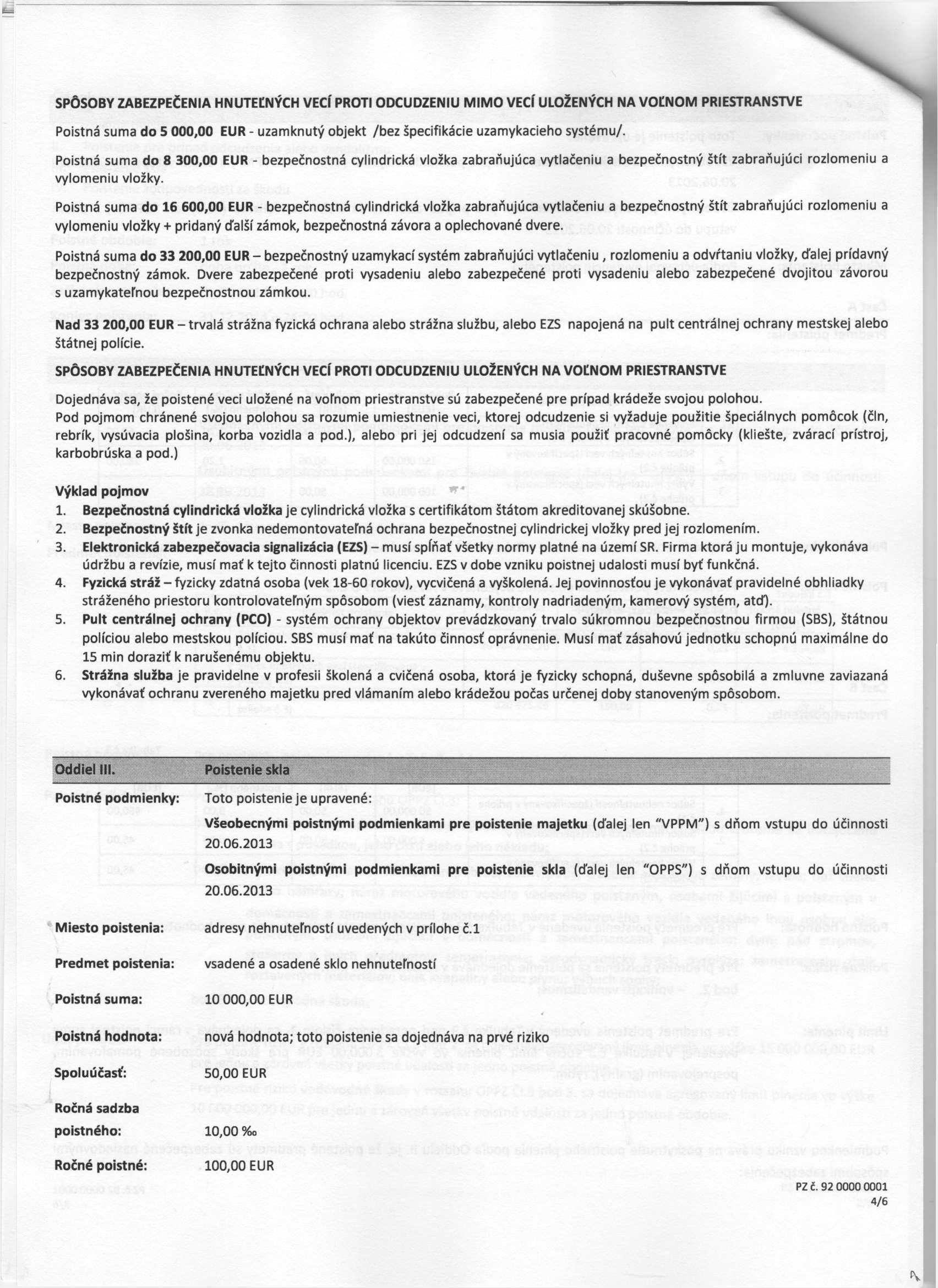 SPOSOBY ZABEZPECEIMIA HNUTELNYCH VECf PROTI ODCUDZENIU MIMO VECI ULOZENYCH NA VOLNOM PRIESTRANSTVE Poistna suma do 5 000,00 EUR - uzamknuty objekt /bez specifikacie uzamykacieho systemu/.
