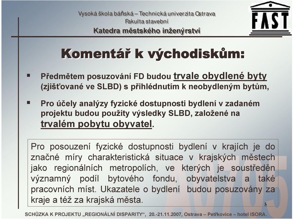 Pro posouzení fyzické dostupnosti bydlení v krajích je do značné míry charakteristická situace v krajských městech jako regionálních