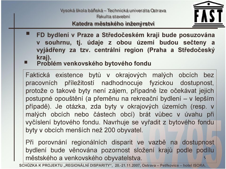 očekávat jejich postupné opouštění (a přeměnu na rekreační bydlení v lepším případě). Je otázka, zda byty v okrajových územích (resp.