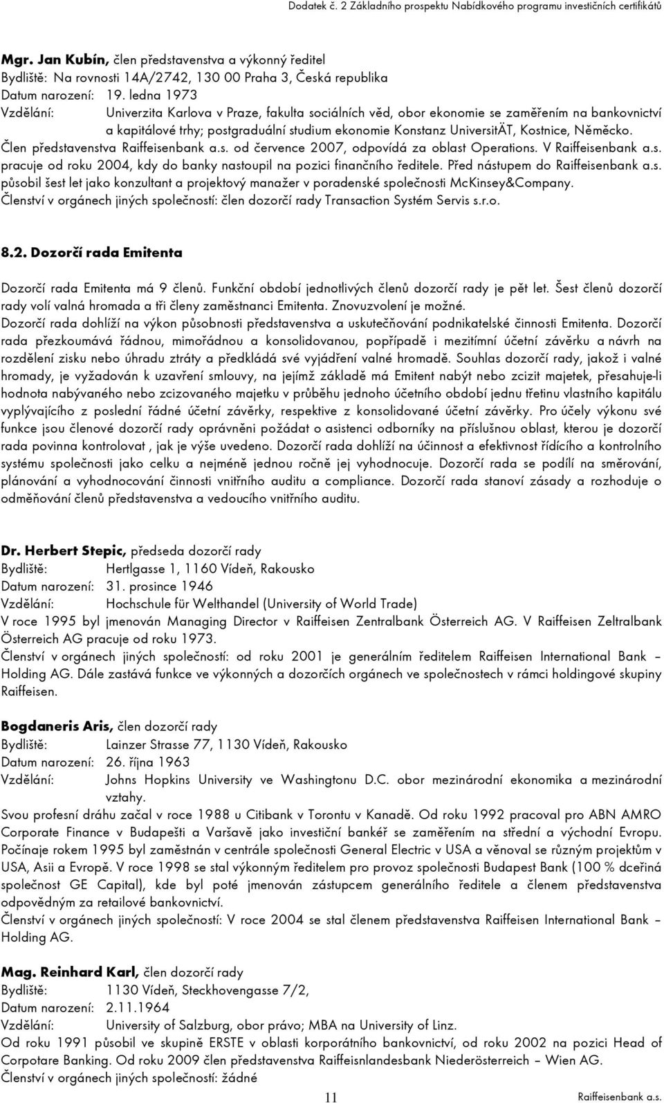Něměcko. Člen představenstva od července 2007, odpovídá za oblast Operations. V pracuje od roku 2004, kdy do banky nastoupil na pozici finančního ředitele.
