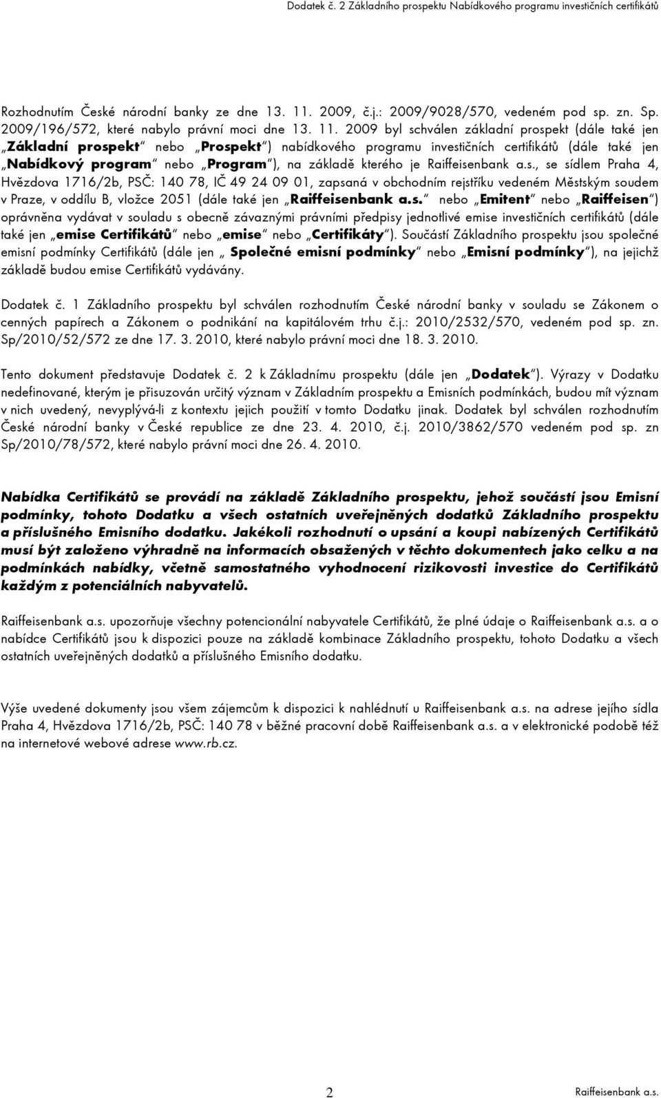 2009 byl schválen základní prospekt (dále také jen Základní prospekt nebo Prospekt ) nabídkového programu investičních certifikátů (dále také jen Nabídkový program nebo Program ), na základě kterého