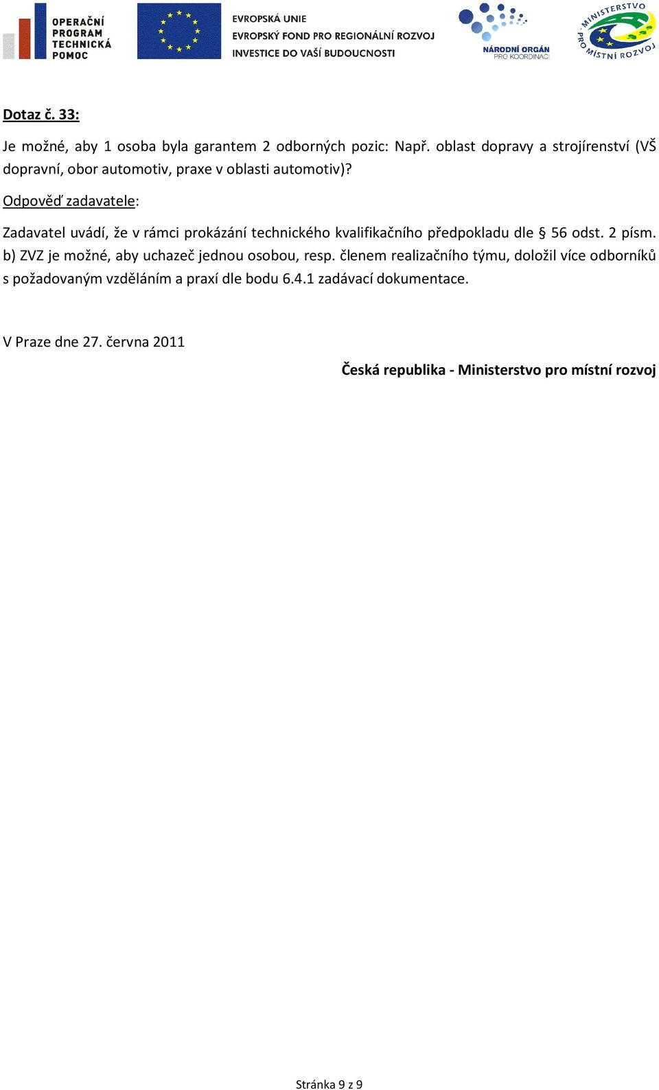 Zadavatel uvádí, že v rámci prokázání technického kvalifikačního předpokladu dle 56 odst. 2 písm.