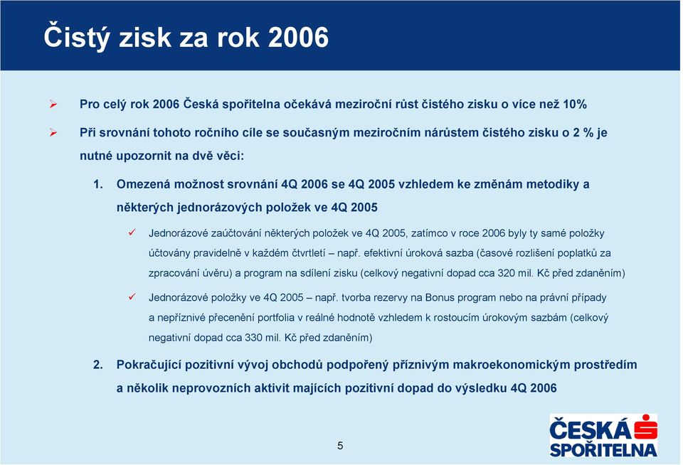 Omezená možnost srovnání 4Q 2006 se 4Q 2005 vzhledem ke změnám metodiky a některých jednorázových položek ve 4Q 2005 Jednorázové zaúčtování některých položek ve 4Q 2005, zatímco v roce 2006 byly ty