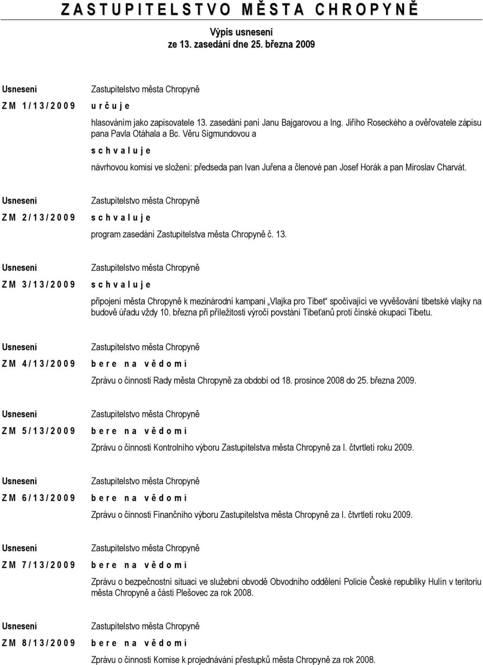 Věru Sigmundovou a návrhovou komisi ve složení: předseda pan Ivan Juřena a členové pan Josef Horák a pan Miroslav Charvát. Z M 2 / 1 3 / 2 0 0 9 program zasedání Zastupitelstva města Chropyně č. 13.
