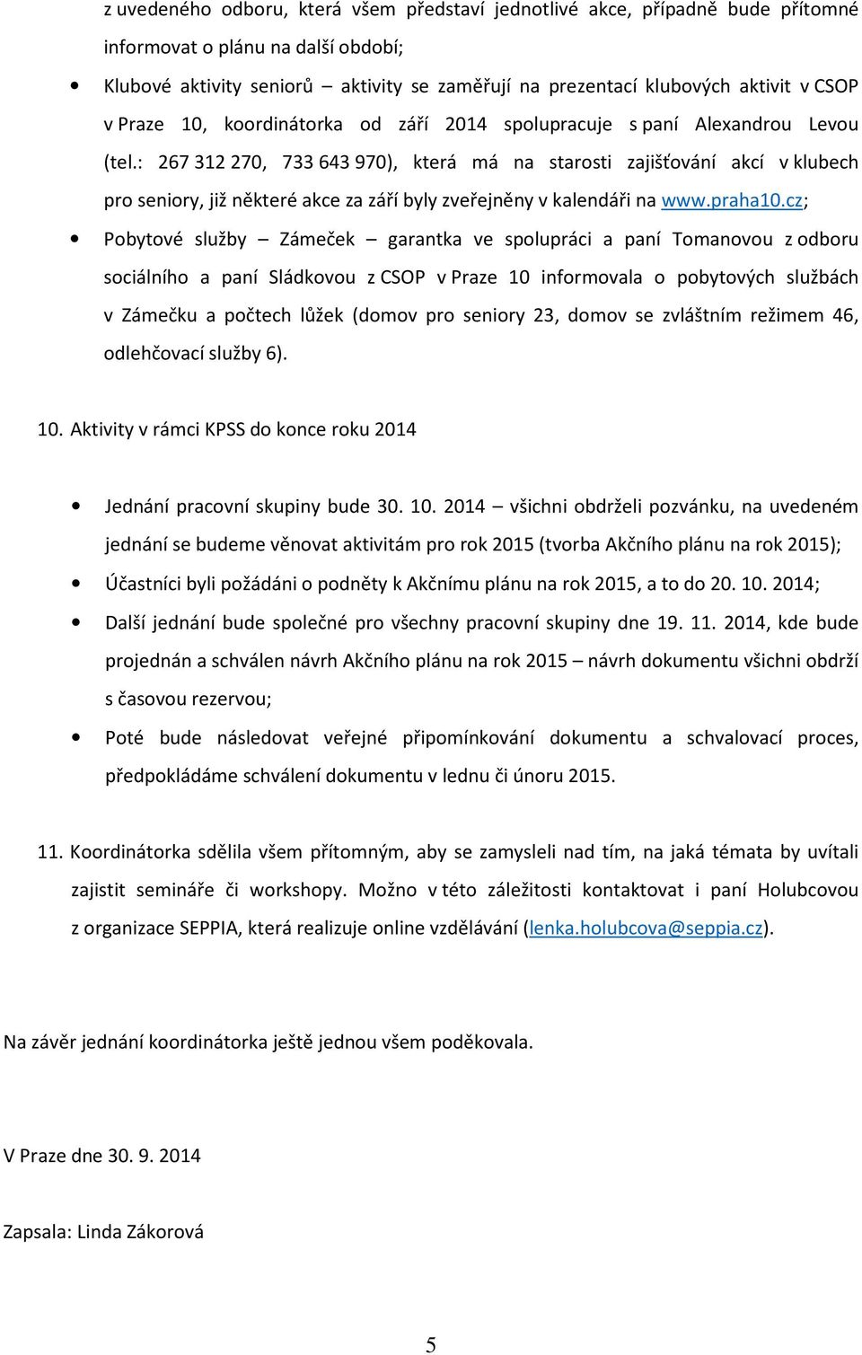 : 267 312 270, 733 643 970), která má na starosti zajišťování akcí v klubech pro seniory, již některé akce za září byly zveřejněny v kalendáři na www.praha10.