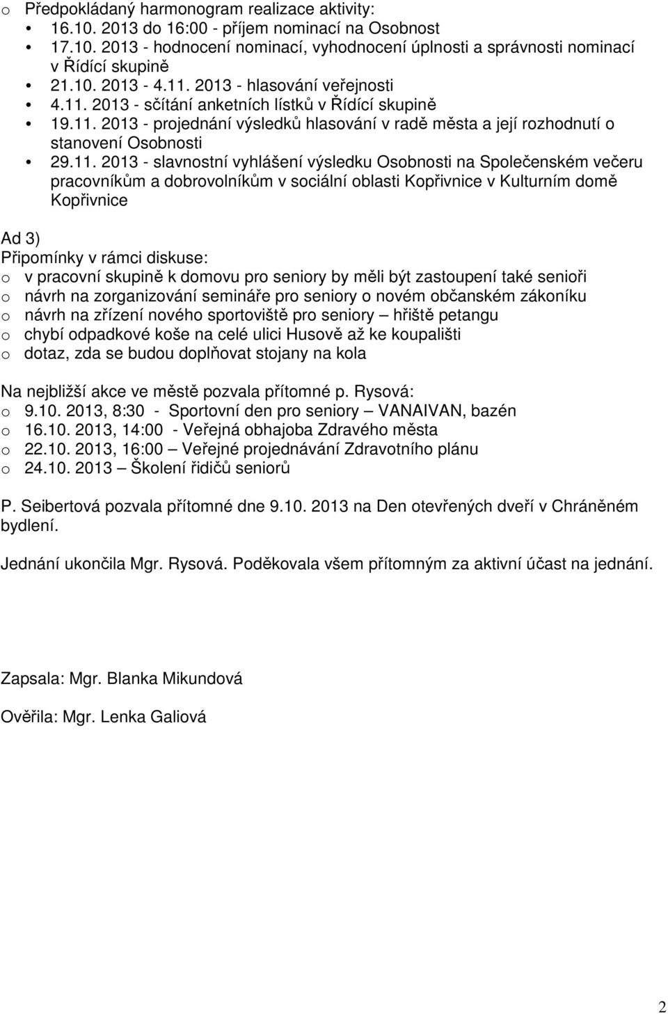 slavnostní vyhlášení výsledku Osobnosti na Společenském večeru pracovníkům a dobrovolníkům v sociální oblasti v Kulturním domě Ad 3) Připomínky v rámci diskuse: o v pracovní skupině k domovu pro