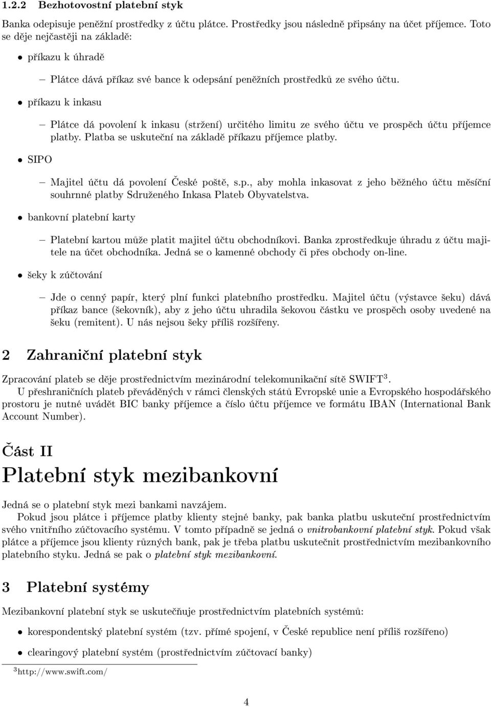 p íkazu k inkasu SIPO Plátce dá povolení k inkasu (strºení) ur itého limitu ze svého ú tu ve prosp ch ú tu p íjemce platby. Platba se uskute ní na základ p íkazu p íjemce platby.