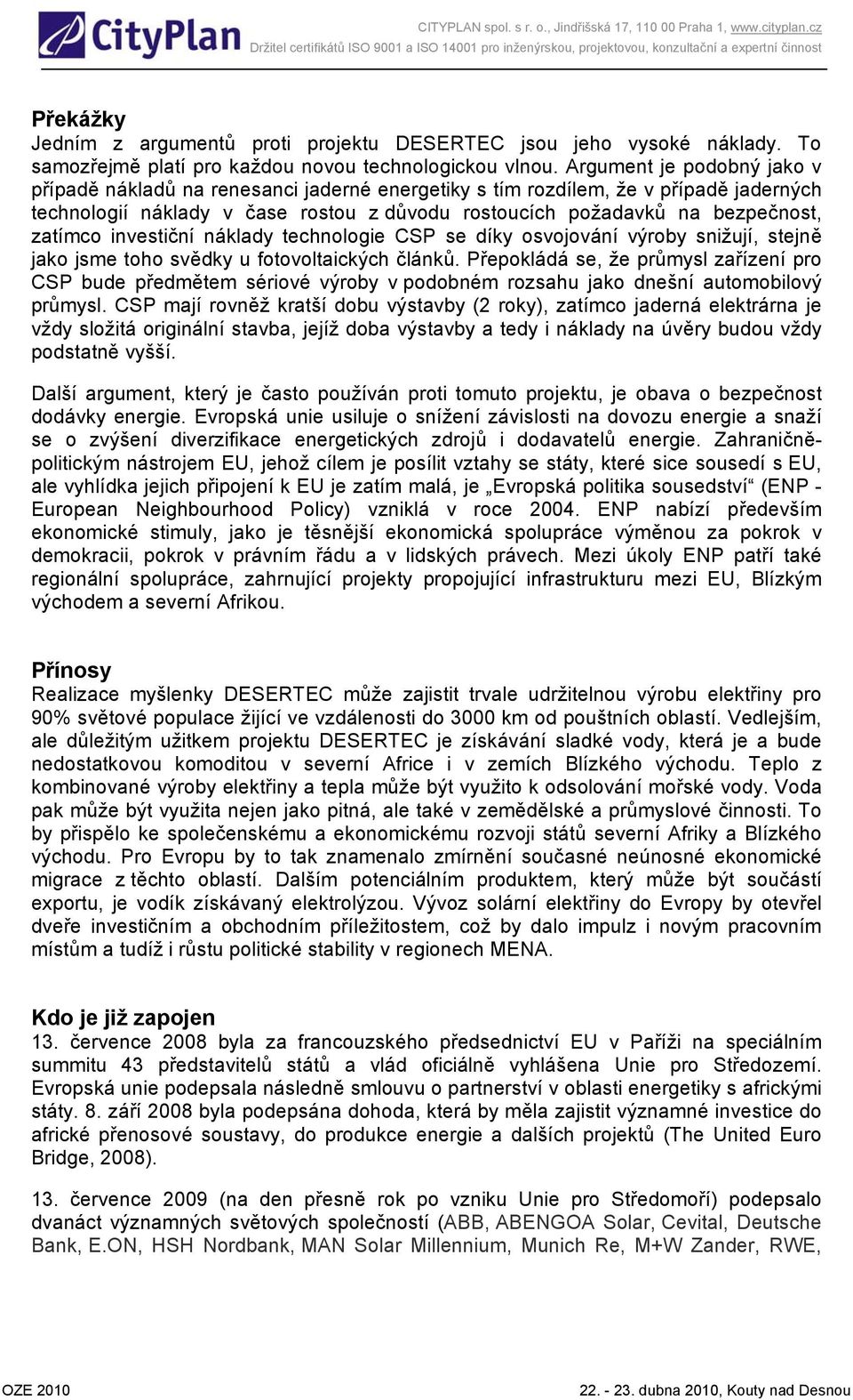 zatímco investiční náklady technologie CSP se díky osvojování výroby snižují, stejně jako jsme toho svědky u fotovoltaických článků.