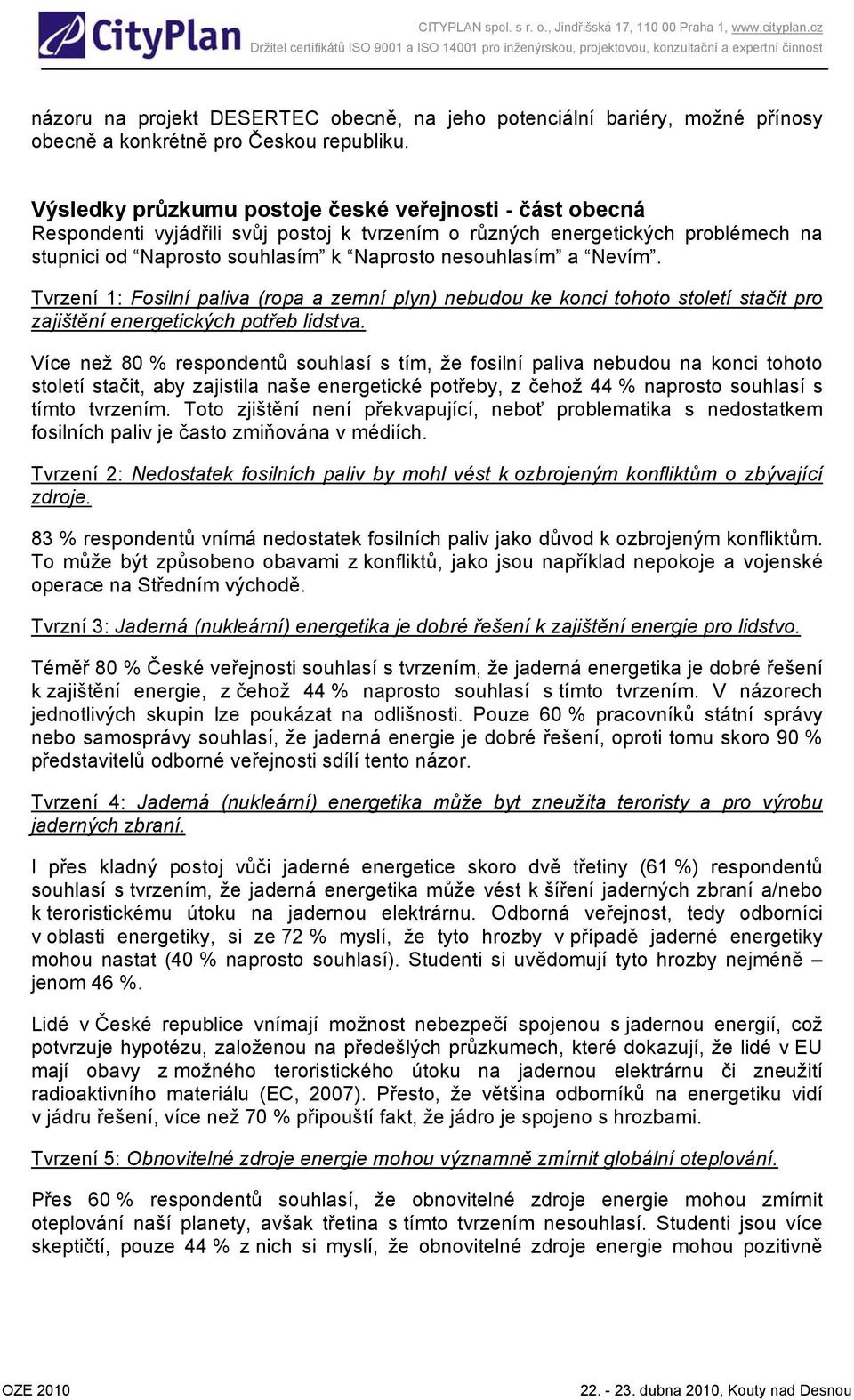 Nevím. Tvrzení 1: Fosilní paliva (ropa a zemní plyn) nebudou ke konci tohoto století stačit pro zajištění energetických potřeb lidstva.