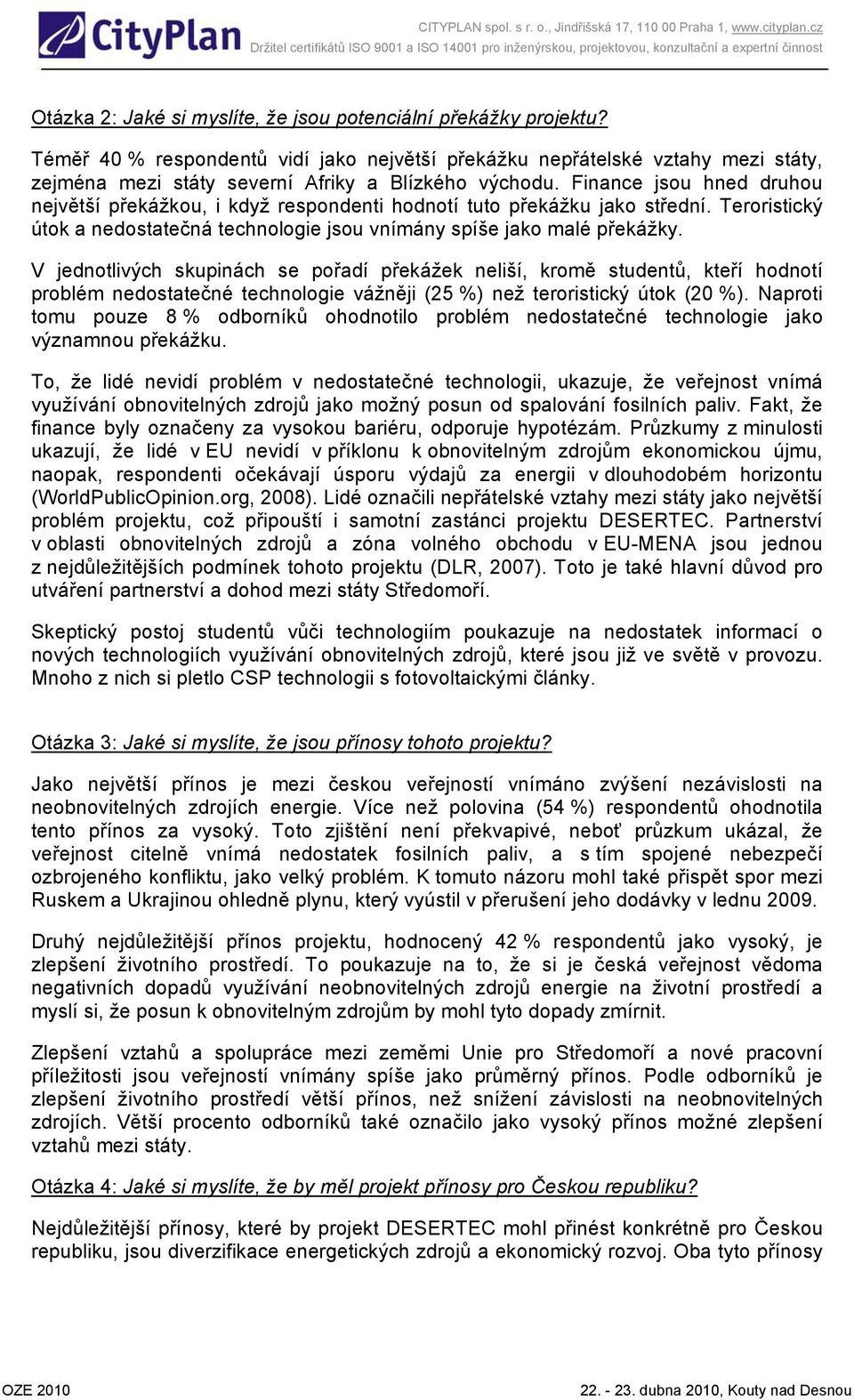 Finance jsou hned druhou největší překážkou, i když respondenti hodnotí tuto překážku jako střední. Teroristický útok a nedostatečná technologie jsou vnímány spíše jako malé překážky.