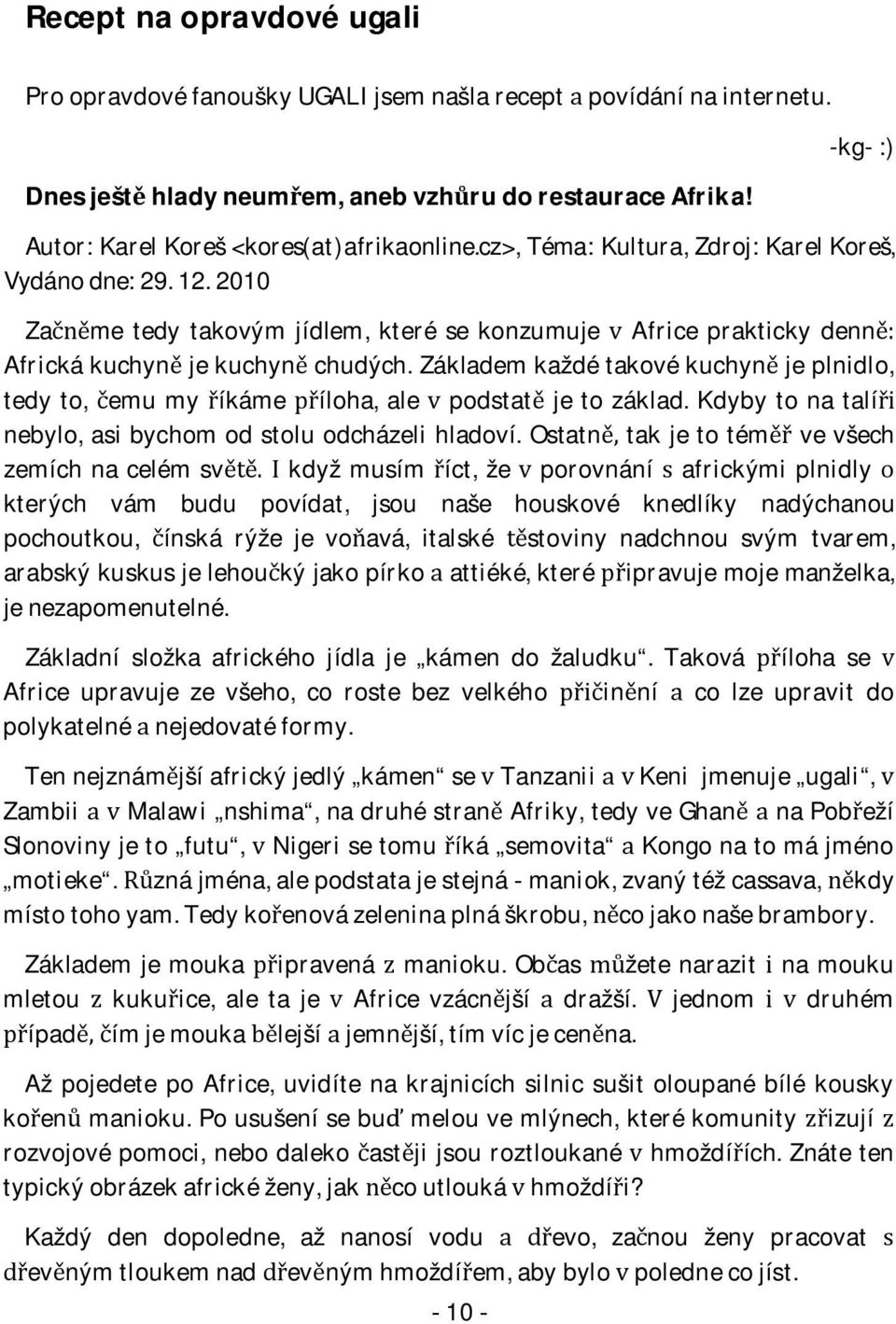 Základemkaždétakovékuchynjeplnidlo, tedyto,emumyíkámeíloha,alepodstatjetozáklad.kdybytonatalí nebylo,asibychomodstoluodcházelihladoví.