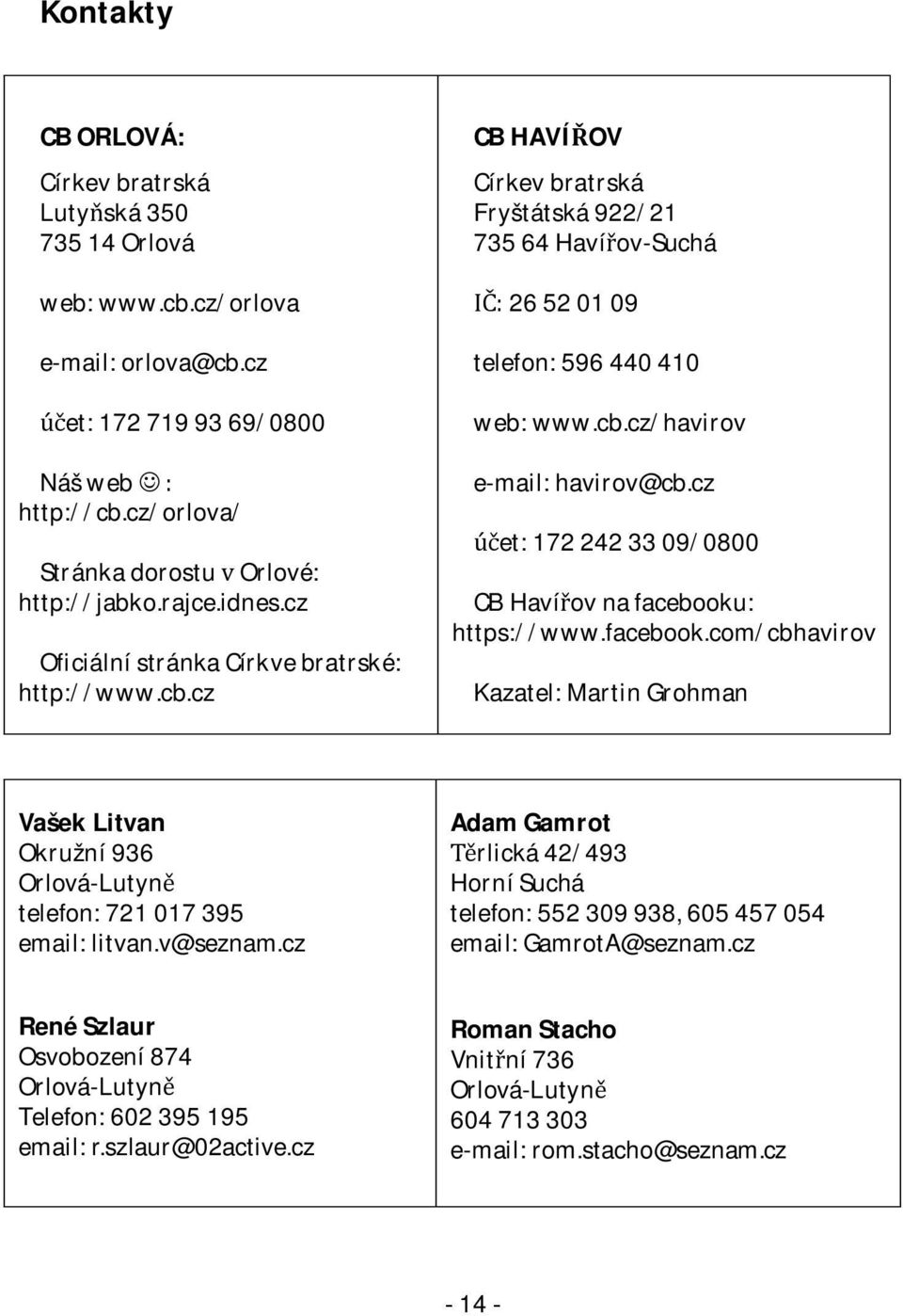 cz et:1722423309/0800 CBHavíovnafacebooku: https://www.facebook.com/cbhavirov Kazatel:MartinGrohman VašekLitvan Okružní936 Orlová-Lutyn telefon:721017395 email:litvan.v@seznam.