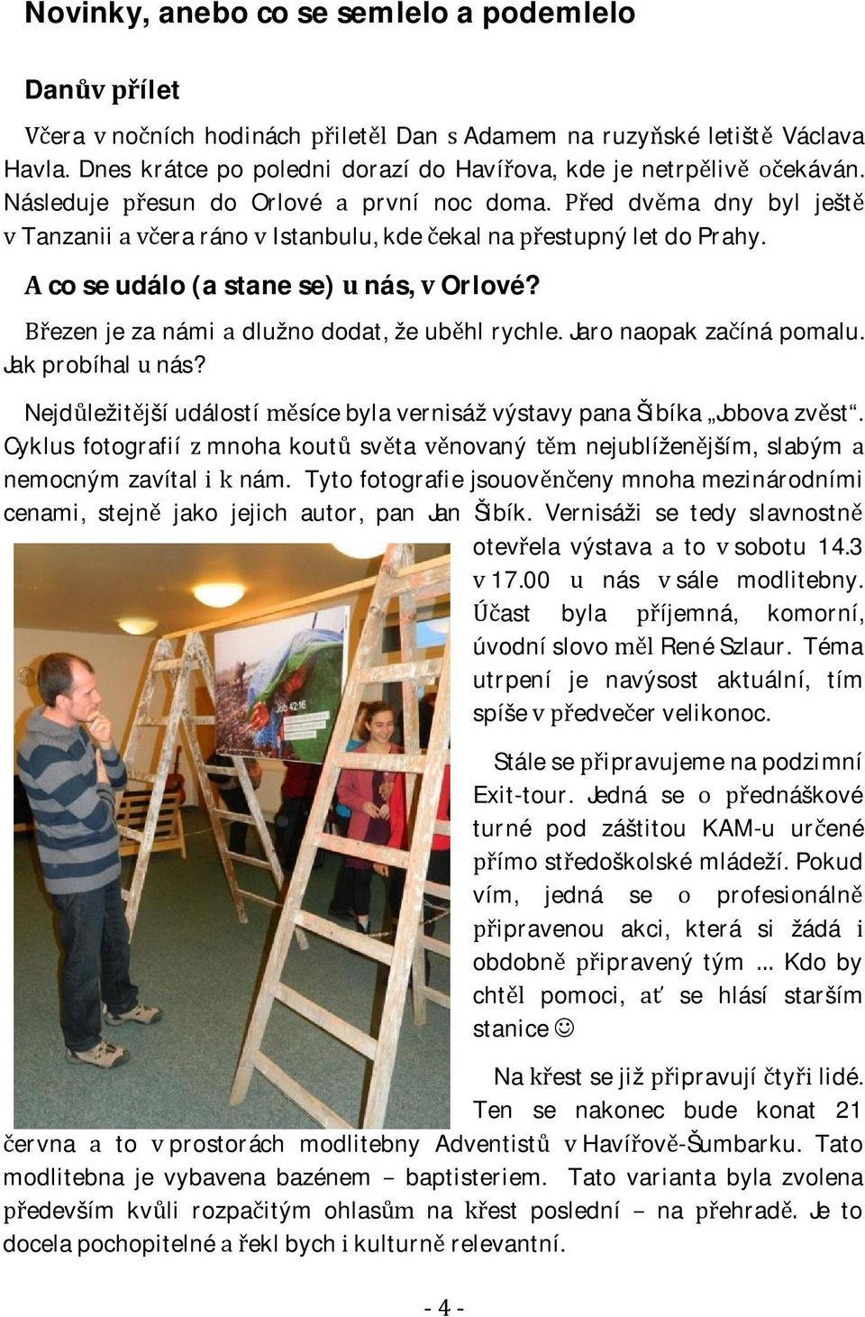 Jakprobíhalnás? NejdležitjšíudálostísícebylavernisážvýstavypanaŠibíka Jobovazvst. Cyklus fotografií mnoha kout svta novaný nejublíženjším, slabým nemocnýmzavítalnám.
