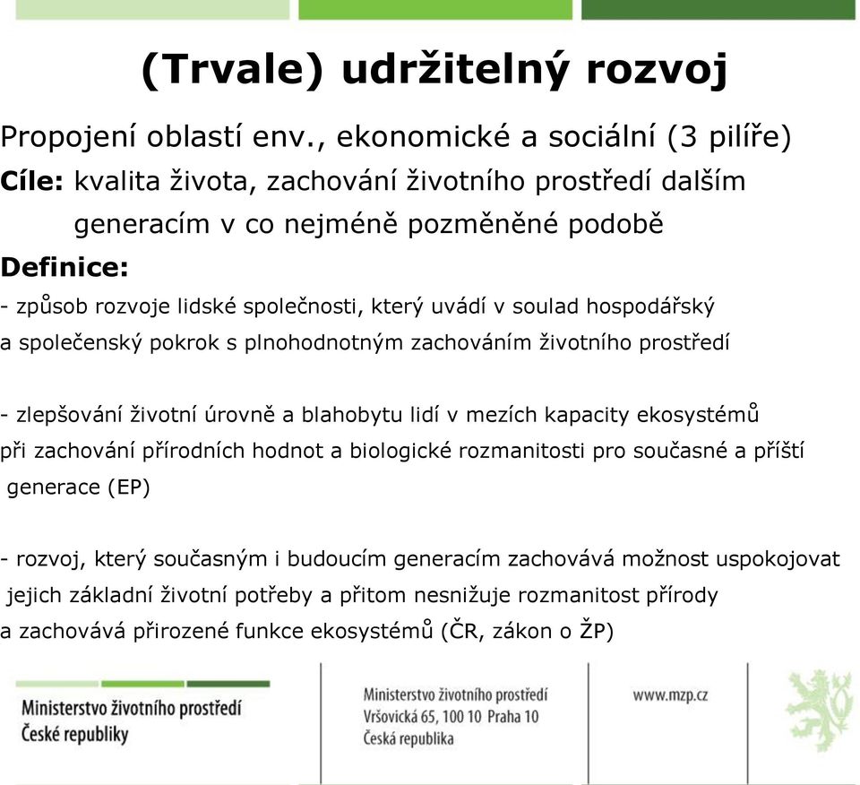 společnosti, který uvádí v soulad hospodářský a společenský pokrok s plnohodnotným zachováním životního prostředí - zlepšování životní úrovně a blahobytu lidí v mezích