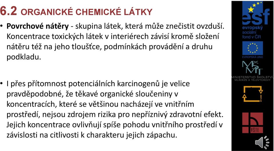 I přes přítomnost potenciálních karcinogenů je velice pravděpodobné, že těkavé organické sloučeniny v koncentracích, které se většinou