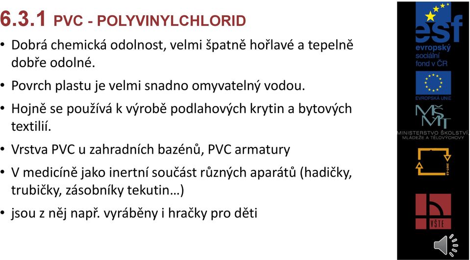 Hojně se používá k výrobě podlahových krytin a bytových textilií.