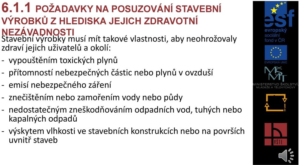 částic nebo plynů v ovzduší - emisí nebezpečného záření - znečištěním nebo zamořením vody nebo půdy - nedostatečným