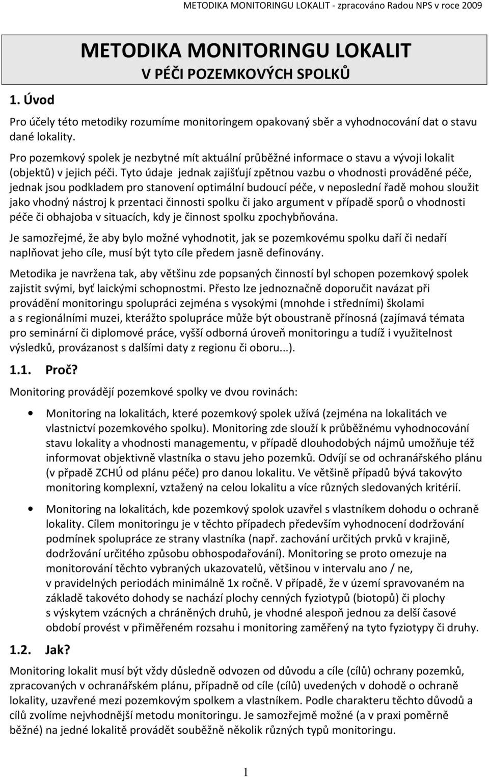 Tyto údaje jednak zajišťují zpětnou vazbu o vhodnosti prováděné péče, jednak jsou podkladem pro stanovení optimální budoucí péče, v neposlední řadě mohou sloužit jako vhodný nástroj k przentaci