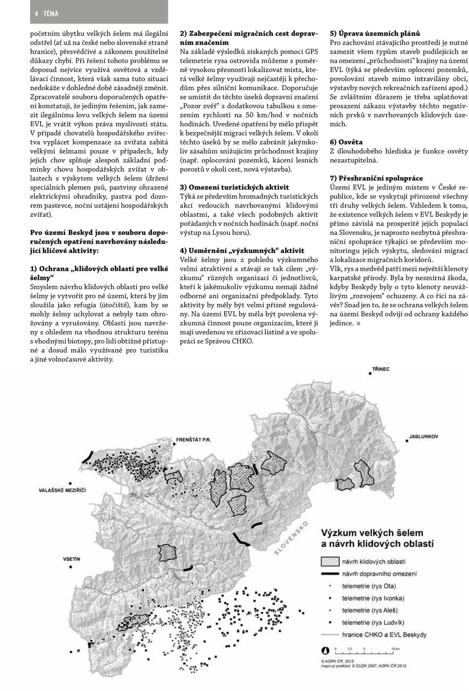 Zpracovatelé souboru doporučených opatření konstatují, že jediným řešením, jak zamezit ilegálnímu lovu velkých šelem na území EVL je vrátit výkon práva myslivosti státu.