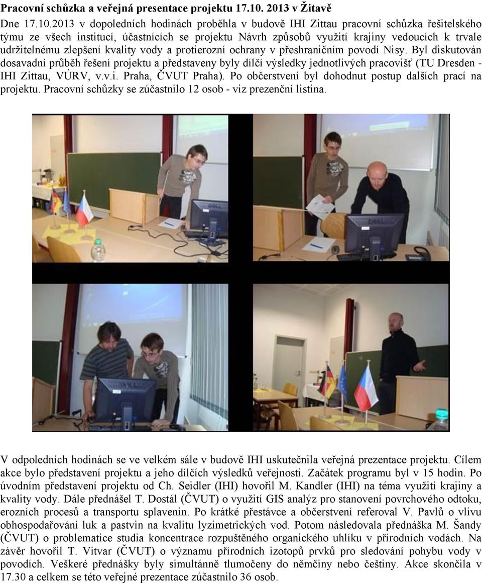 2013 v dopoledních hodinách proběhla v budově IHI Zittau pracovní schůzka řešitelského týmu ze všech institucí, účastnících se projektu Návrh způsobů využití krajiny vedoucích k trvale udržitelnému