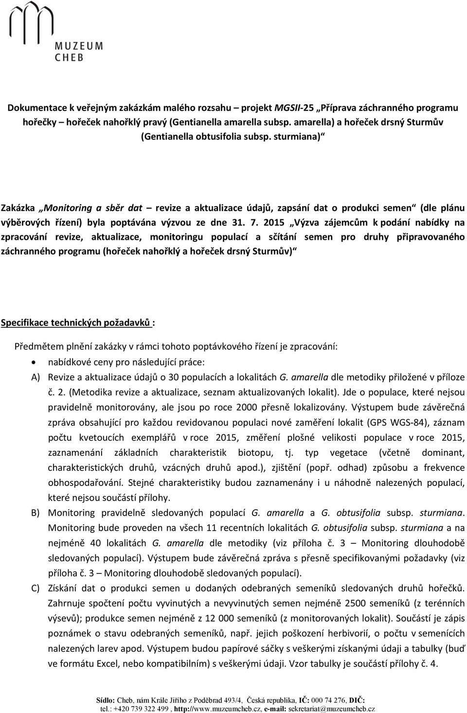 sturmiana) Zakázka Monitoring a sběr dat revize a aktualizace údajů, zapsání dat o produkci semen (dle plánu výběrových řízení) byla poptávána výzvou ze dne 31. 7.