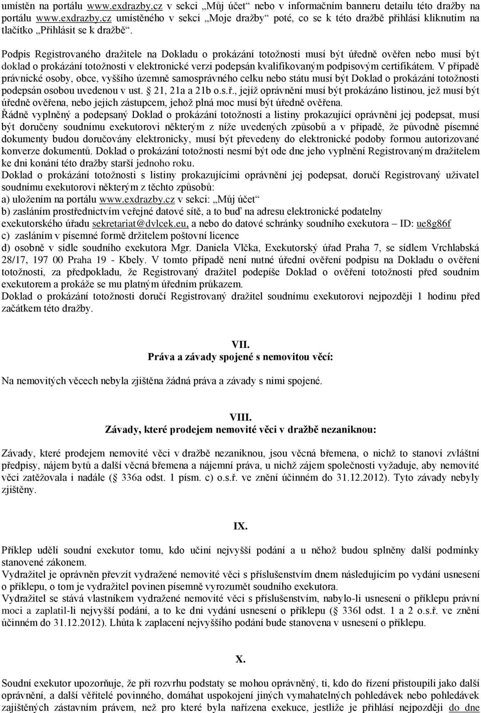 certifikátem. V případě právnické osoby, obce, vyššího územně samosprávného celku nebo státu musí být Doklad o prokázání totožnosti podepsán osobou uvedenou v ust. 21, 21a a 21b o.s.ř., jejíž oprávnění musí být prokázáno listinou, jež musí být úředně ověřena, nebo jejich zástupcem, jehož plná moc musí být úředně ověřena.