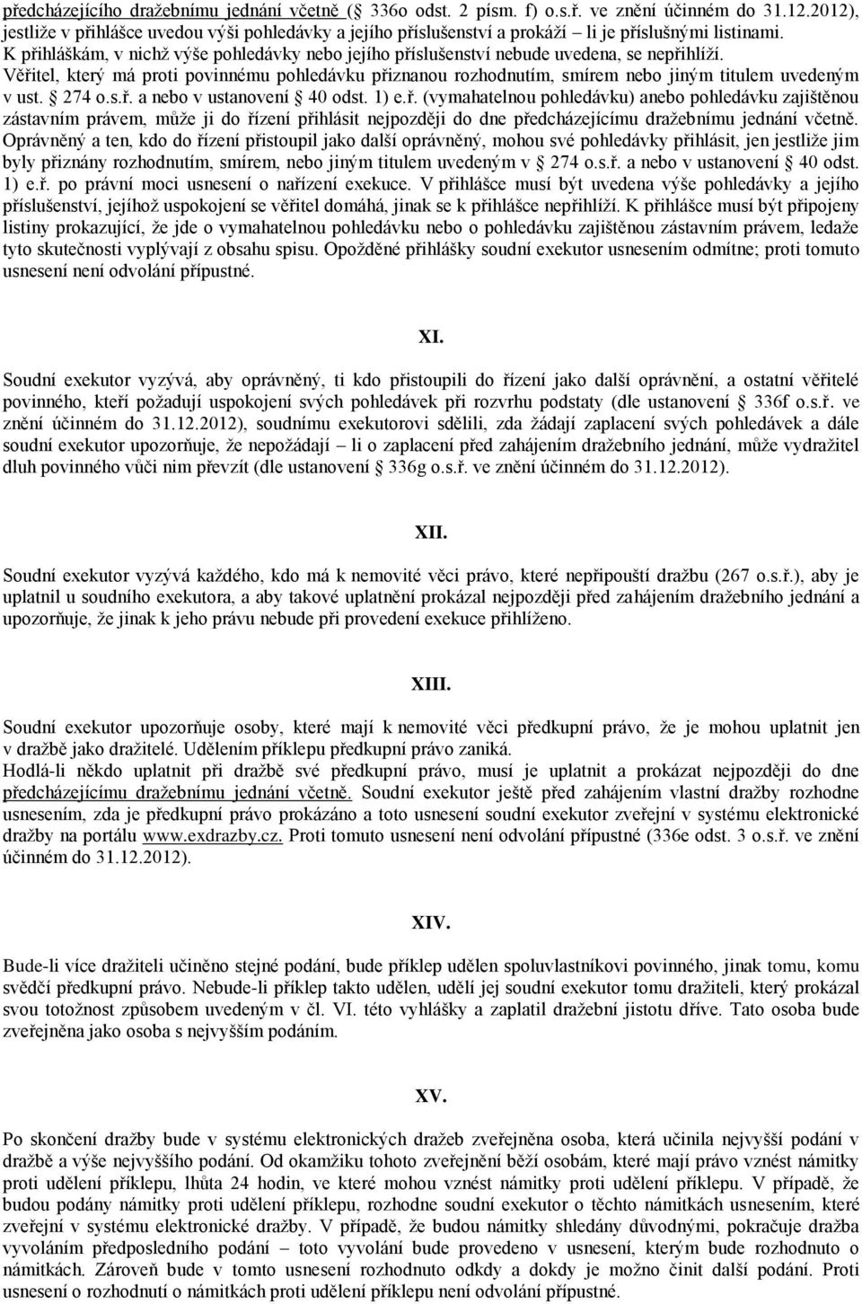 K přihláškám, v nichž výše pohledávky nebo jejího příslušenství nebude uvedena, se nepřihlíží.