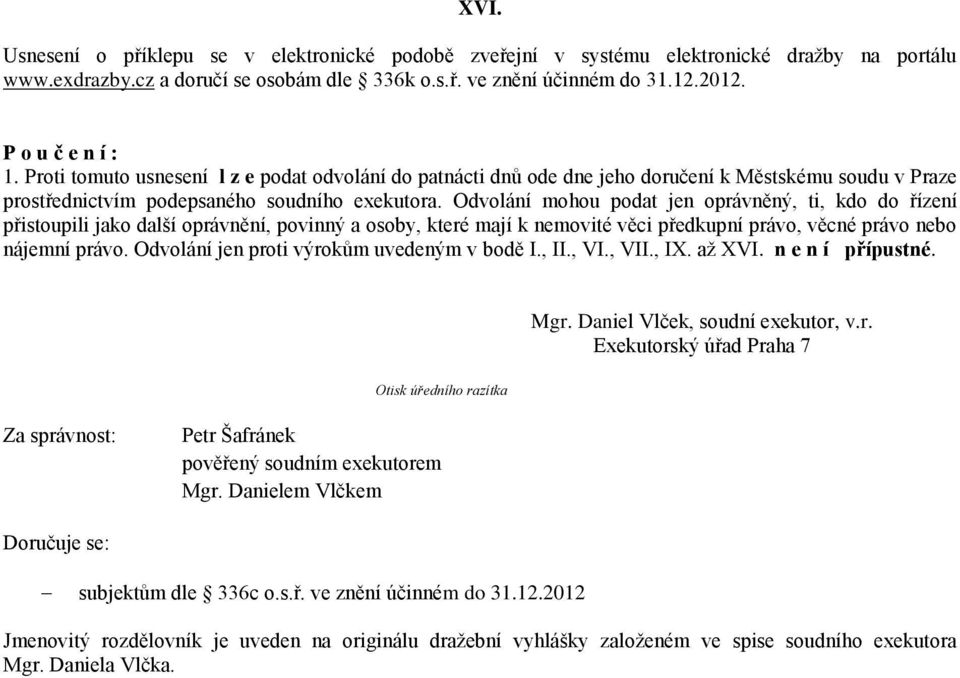 Odvolání mohou podat jen oprávněný, ti, kdo do řízení přistoupili jako další oprávnění, povinný a osoby, které mají k nemovité věci předkupní právo, věcné právo nebo nájemní právo.